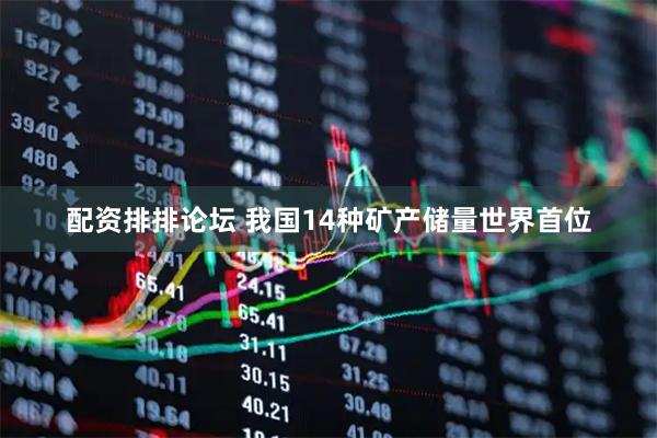 配资排排论坛 我国14种矿产储量世界首位